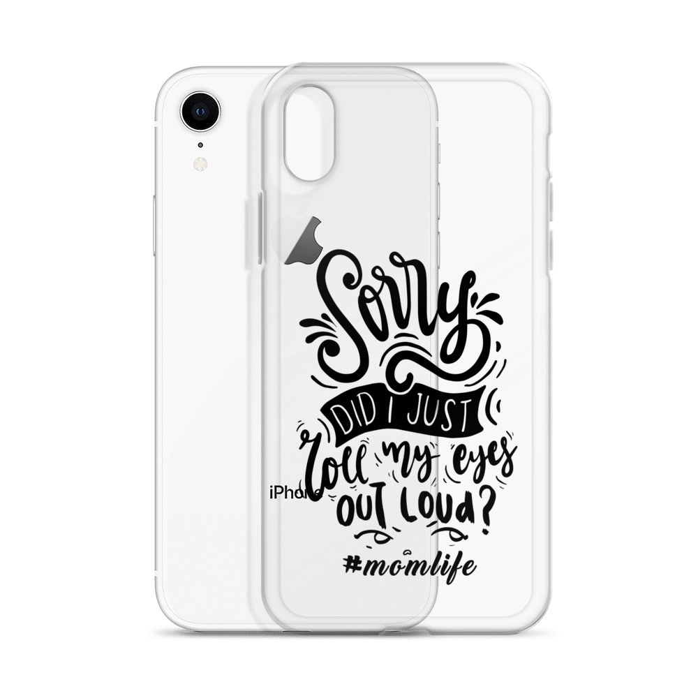 Sorry Did I Just Roll My Eyes Out Loud? #Momlife Clear Case for iPhone®