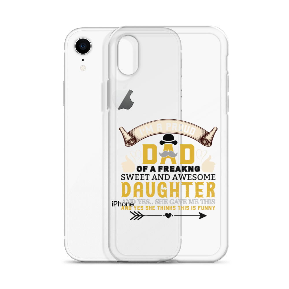 I'm A Proud Dad Of A Freaking Sweet And Awesome Daughter And Yes She Gave Me This And Yes she Thinks This Is Funny Clear Case for iPhone®