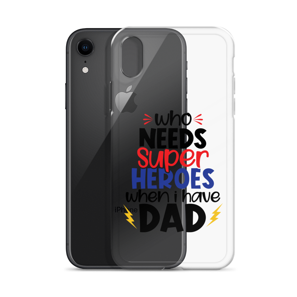 Who Needs Super Heroes When I Have Dad Clear Case for iPhone®