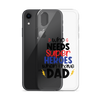 Who Needs Super Heroes When I Have Dad Clear Case for iPhone®