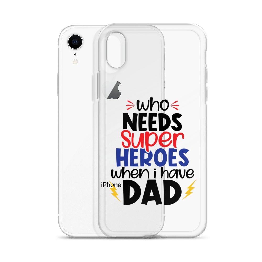 Who Needs Super Heroes When I Have Dad Clear Case for iPhone®