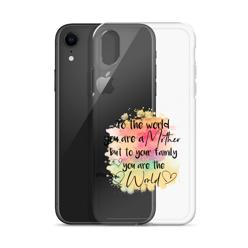 To The World You Are A Mother But To Your Family You Are The World Clear Case for iPhone®