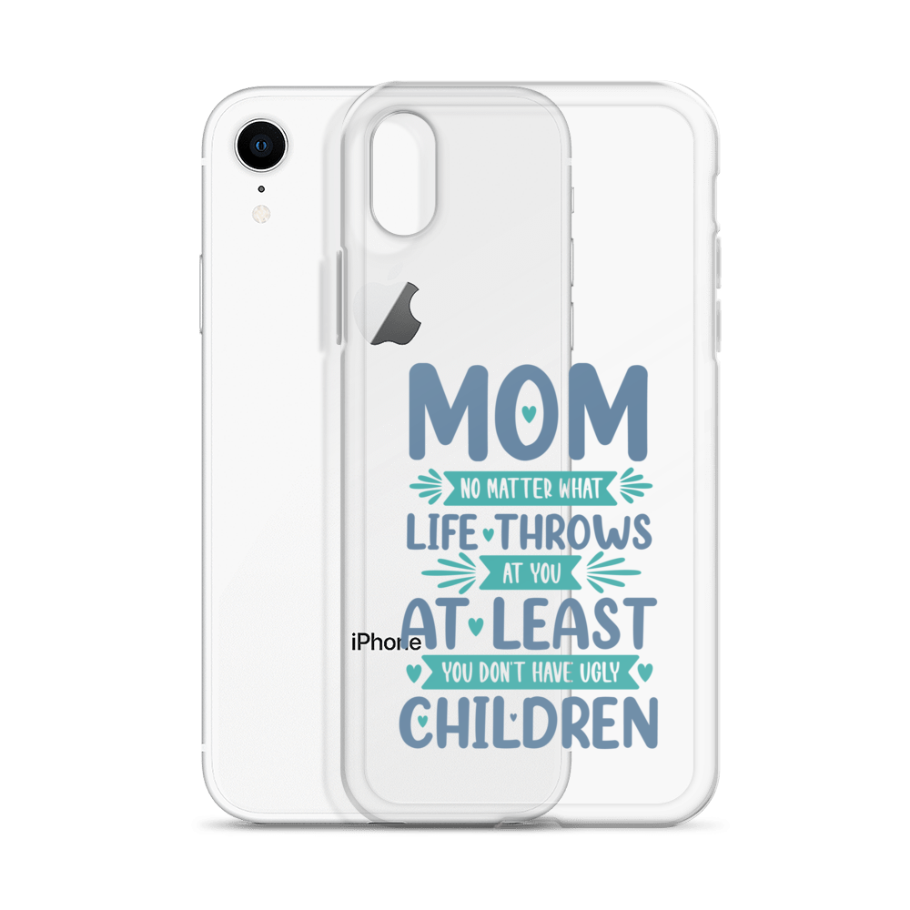 No Matter What Life Throws At You, At Least You Don't Have Ugly Children Clear Case for iPhone®