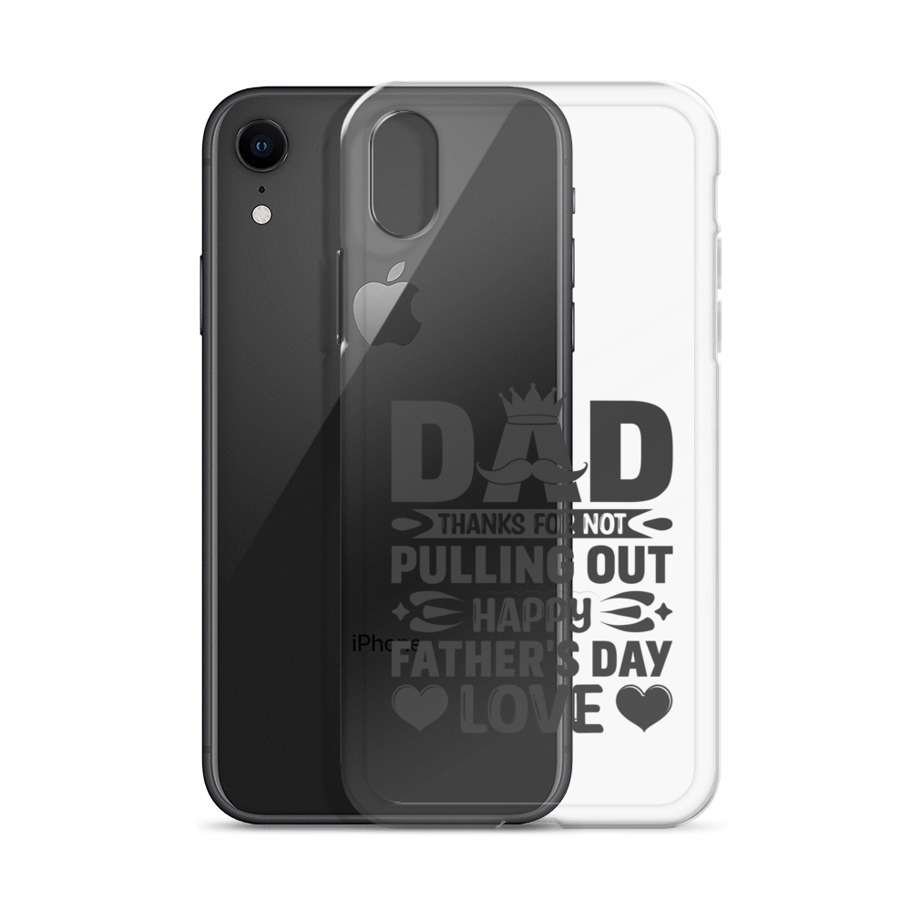 Dad Thanks For Not Pulling Out, Happy Father's Day, Love Clear Case for iPhone®