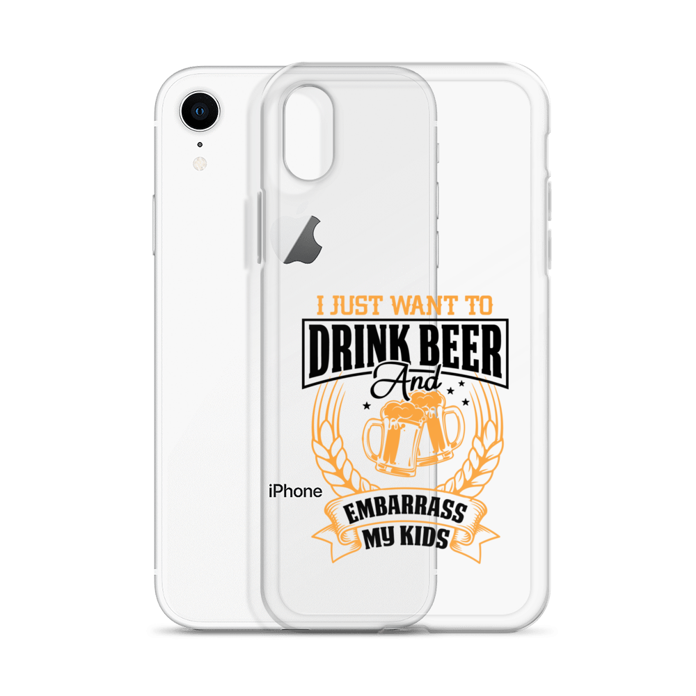 I Just Want To Drink Beer And Embarrass My Kids Clear Case for iPhone®