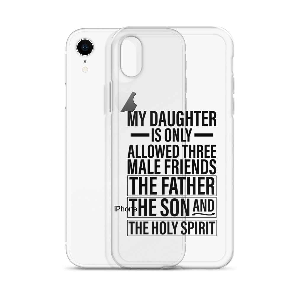 My Daughter Is Only Allowed Three Male Friends: The Father, The Son And The Holy Spirit Clear Case for iPhone®