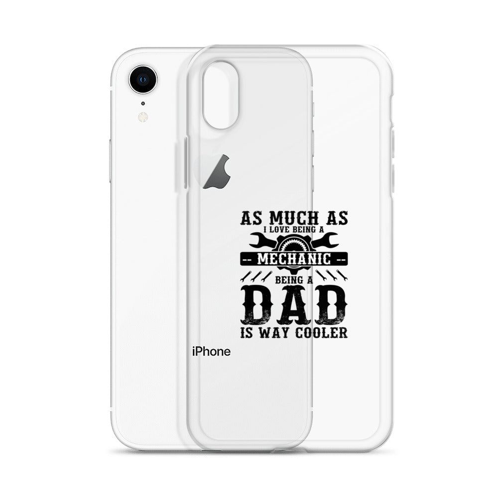 As Much As I Love Begin A Mechanic Begin A Dad Is Way Cooler Clear Case for iPhone®