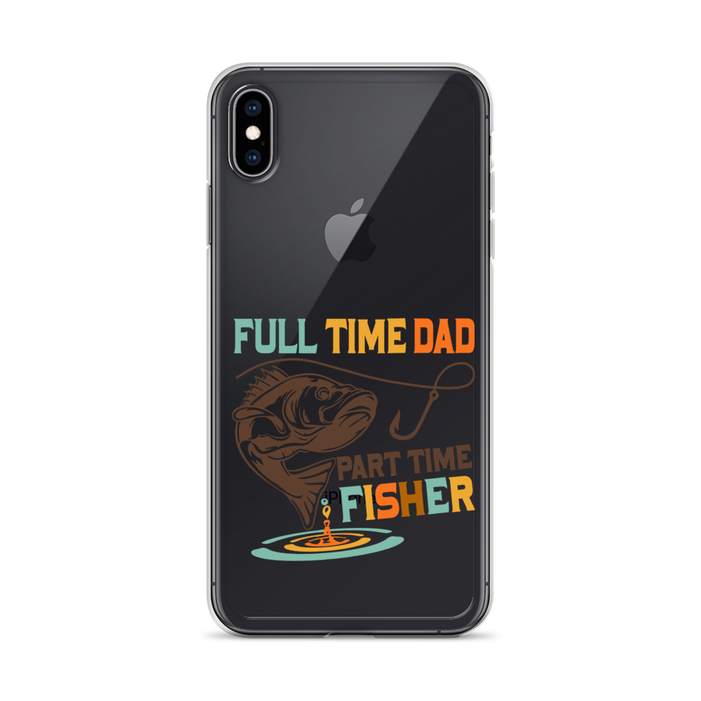 Full Time Dad Part Time Fisher Clear Case for iPhone®