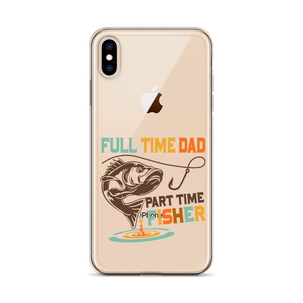 Full Time Dad Part Time Fisher Clear Case for iPhone®