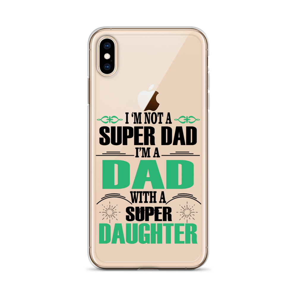 I'm Not A Super Dad I'm A Dad With A Super Daughter Clear Case for iPhone®