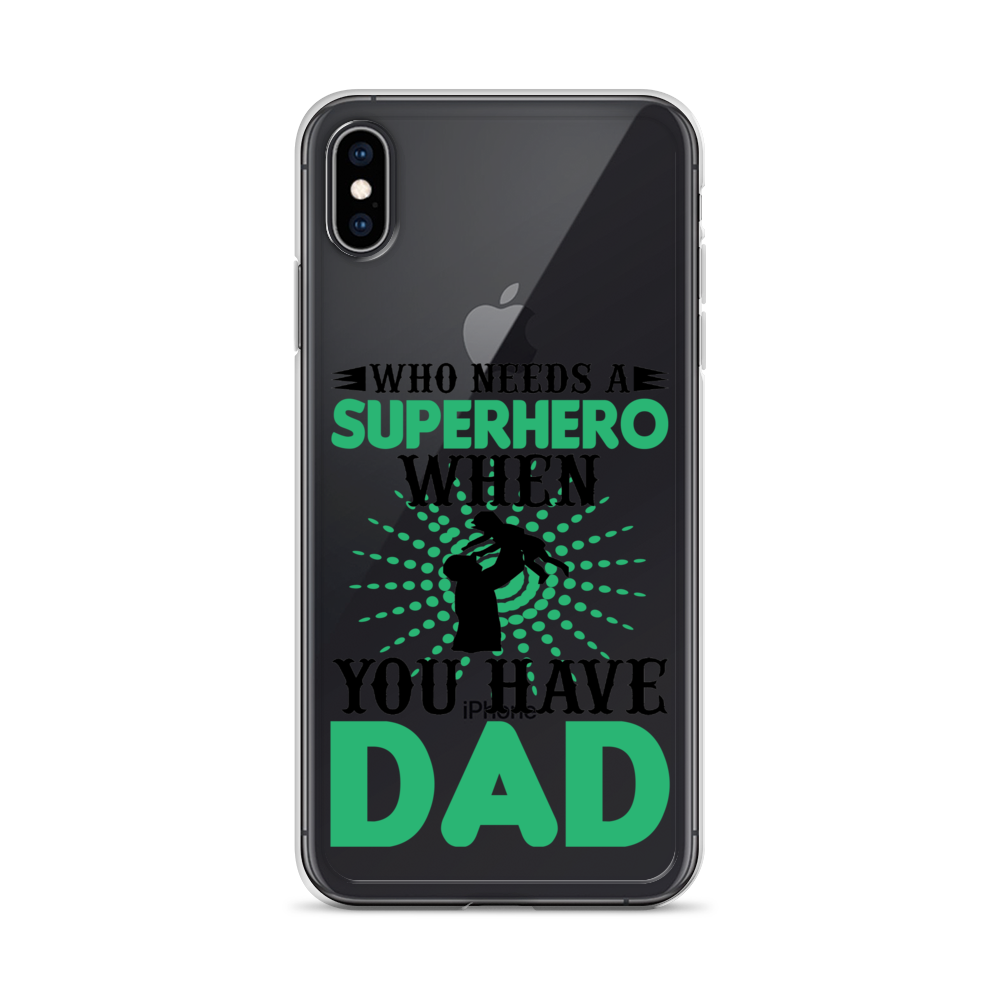 Who Needs A Superhero When You Have Dad Clear Case for iPhone®