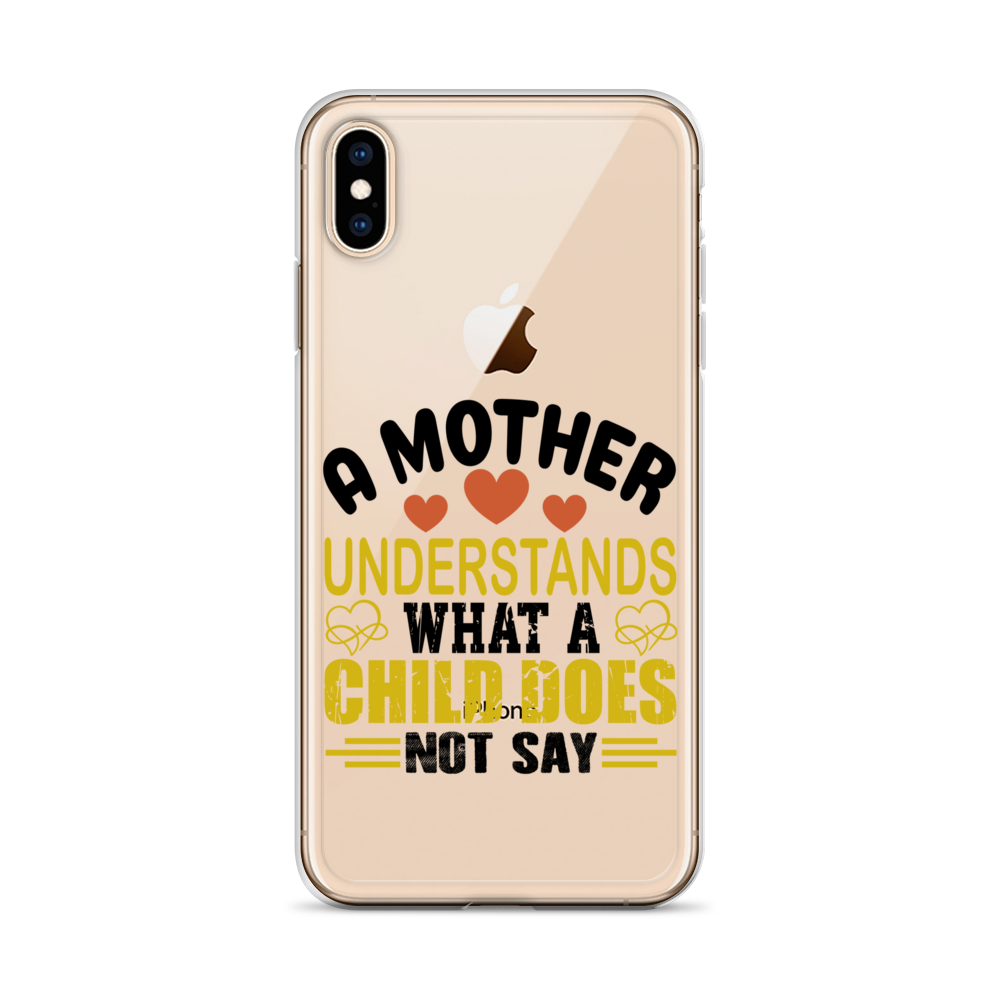 A Mother Understands What A Child Does Not Say Clear Case for iPhone®