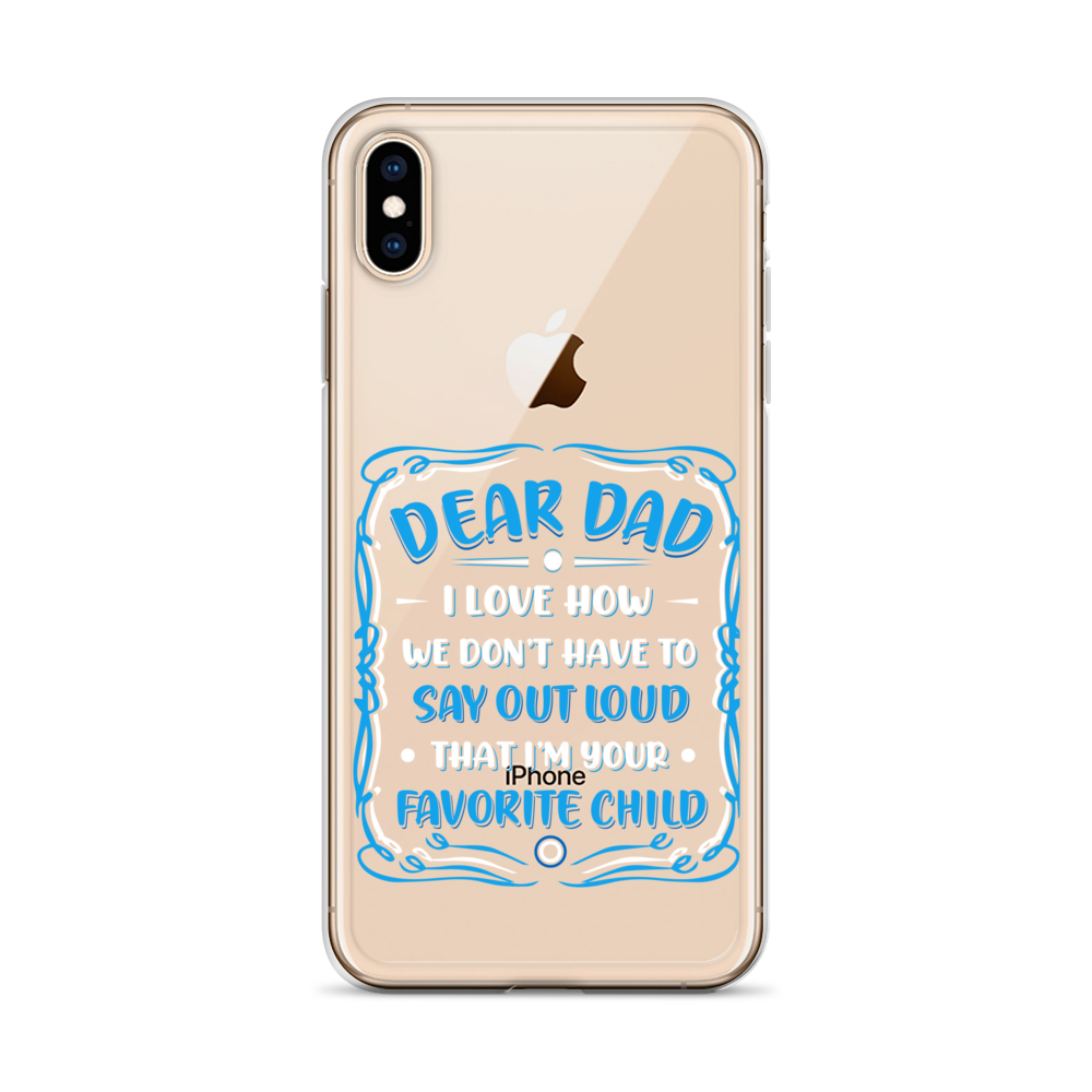 Dear Dad I Love How We Don't Have To Say Out Loud That I'm Your Favorite Child Clear Case for iPhone®