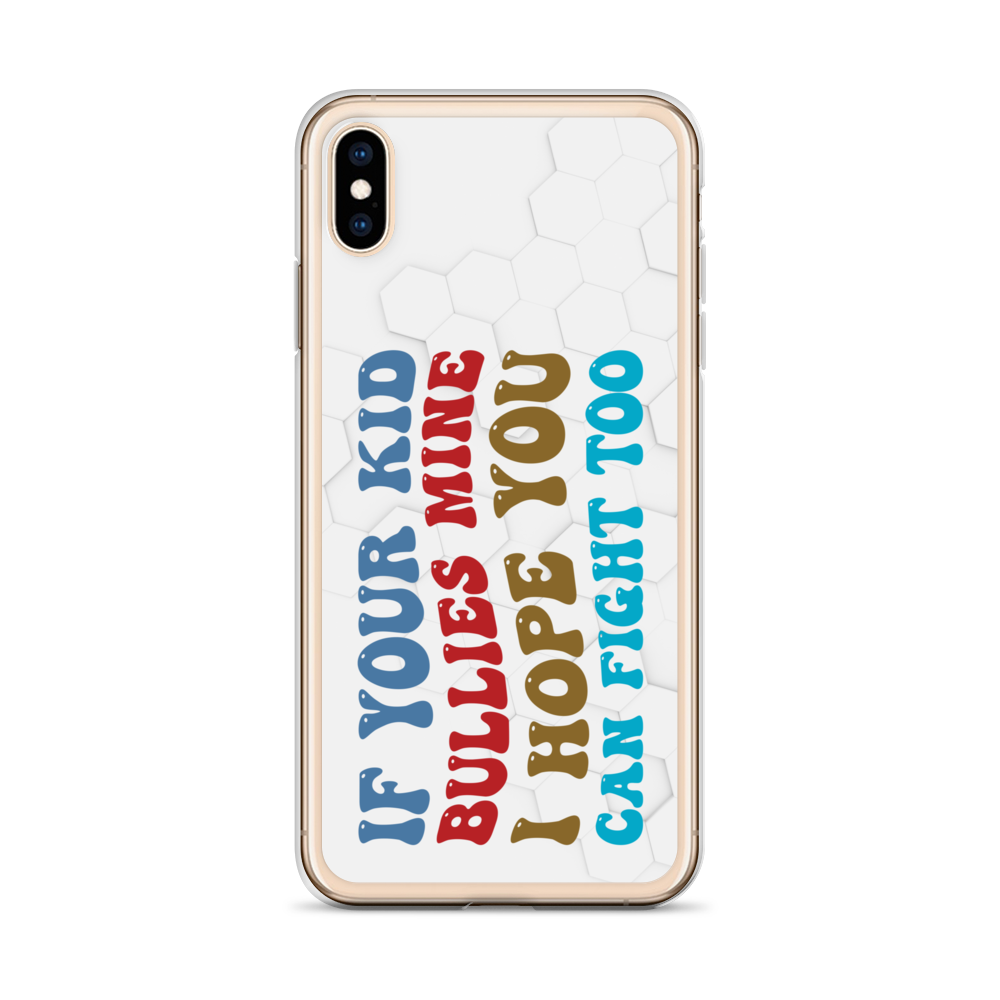 If Your Kid Bullies Mine I Hope You Can Fight Too Clear Case for iPhone®