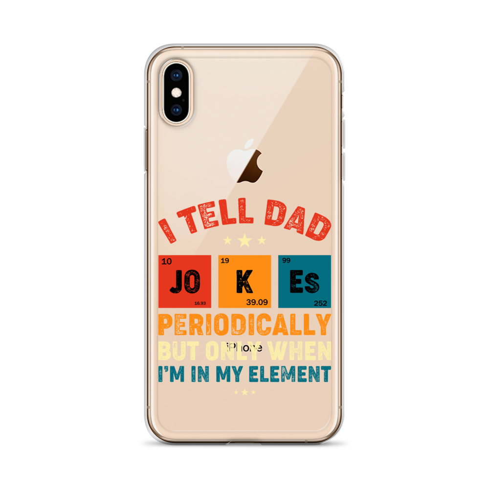 I Tell Dad Jokes Periodically But Only When I'm In My Element Clear Case for iPhone®