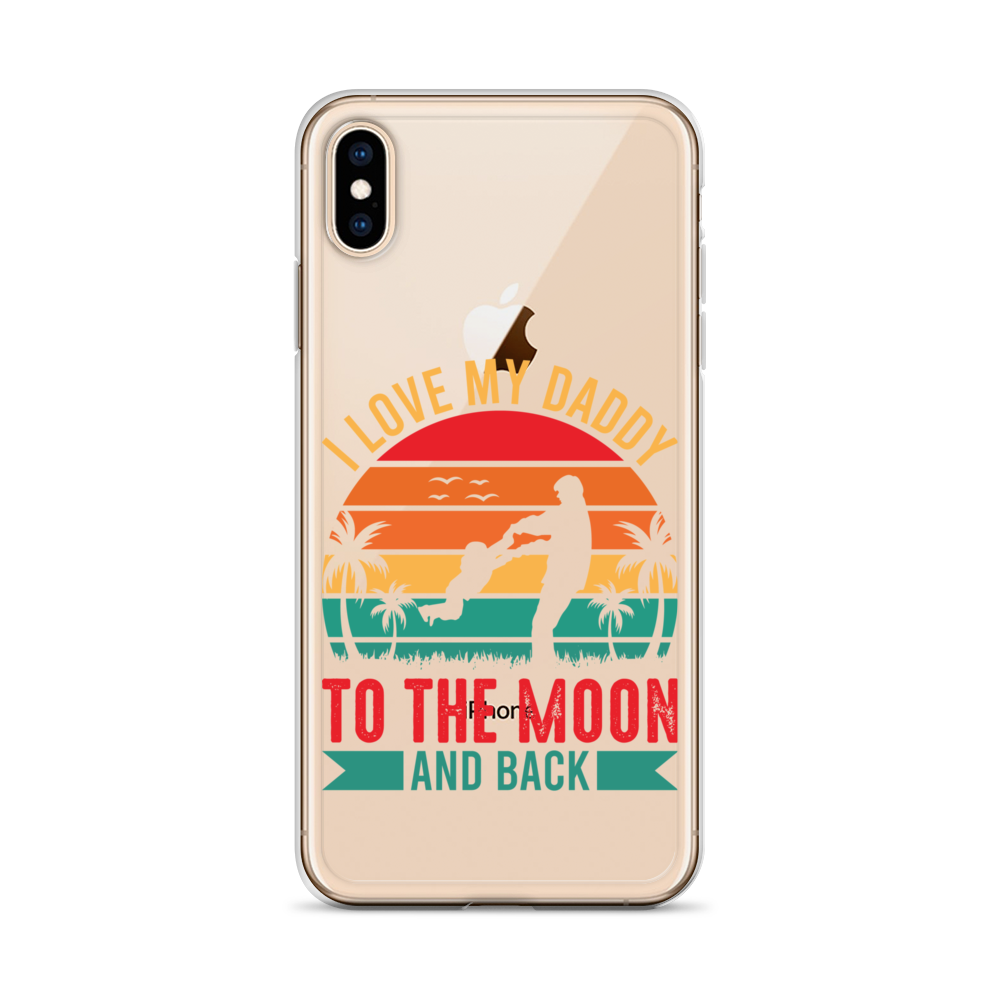 I Love My Daddy To The Moon And Back Clear Case for iPhone®