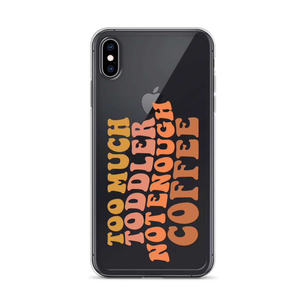 Too Much Toddler Not Enough Coffee Clear Case for iPhone®