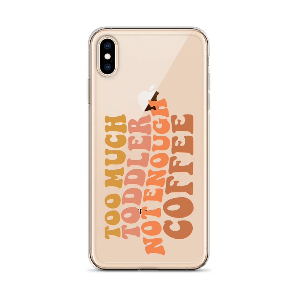 Too Much Toddler Not Enough Coffee Clear Case for iPhone®