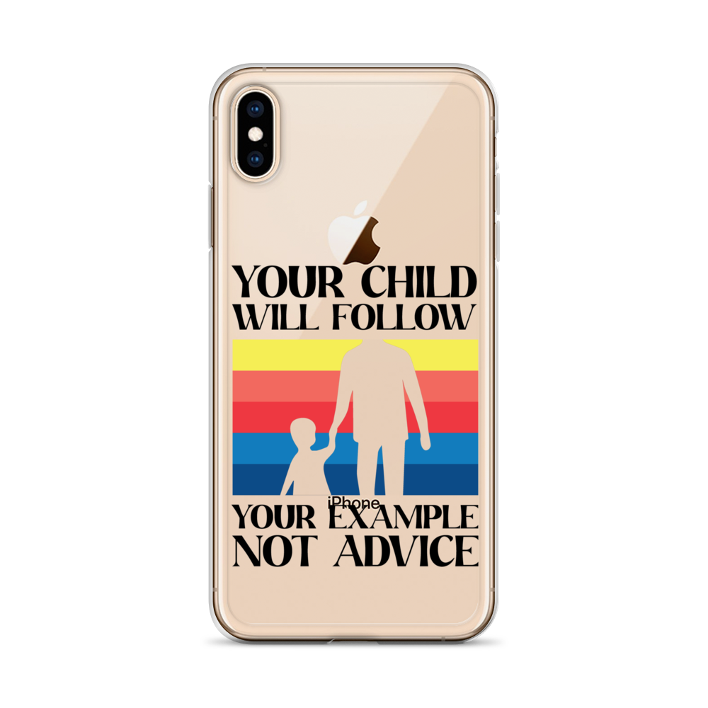 Your Child Will Follow Your Example Not Advice Clear Case for iPhone®