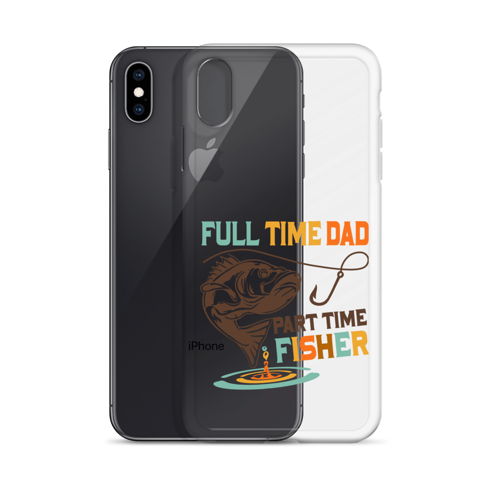 Full Time Dad Part Time Fisher Clear Case for iPhone®