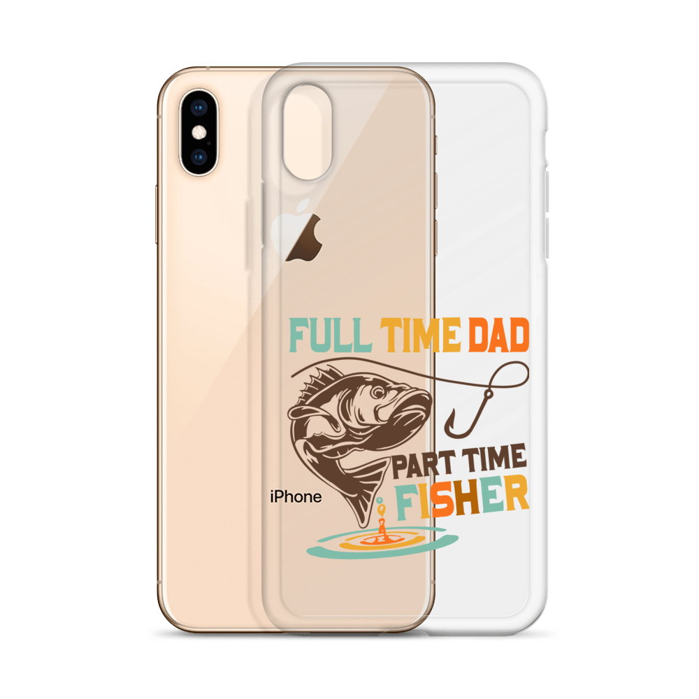 Full Time Dad Part Time Fisher Clear Case for iPhone®