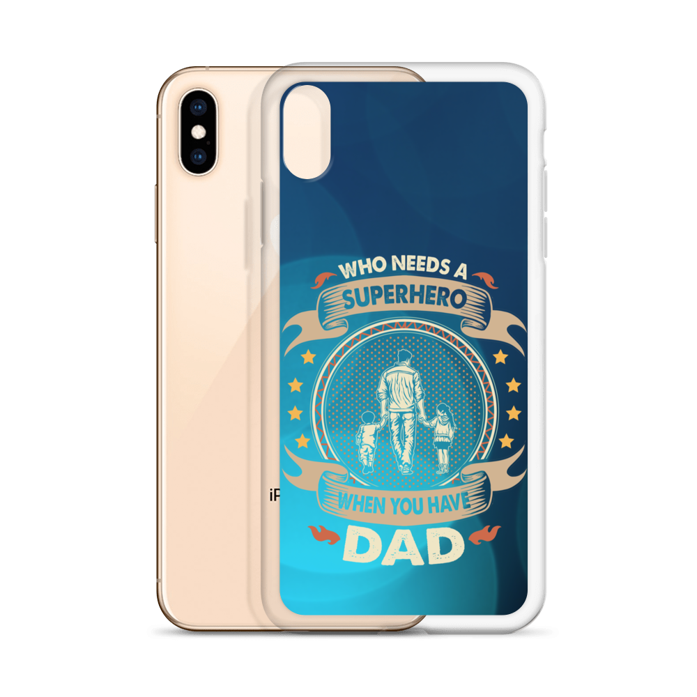 Who Needs A Superhero When You Have Dad Clear Case for iPhone®