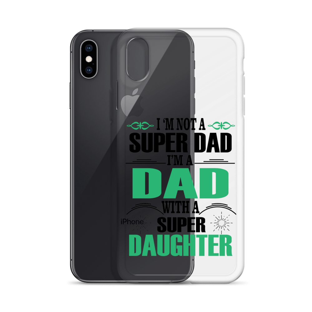 I'm Not A Super Dad I'm A Dad With A Super Daughter Clear Case for iPhone®