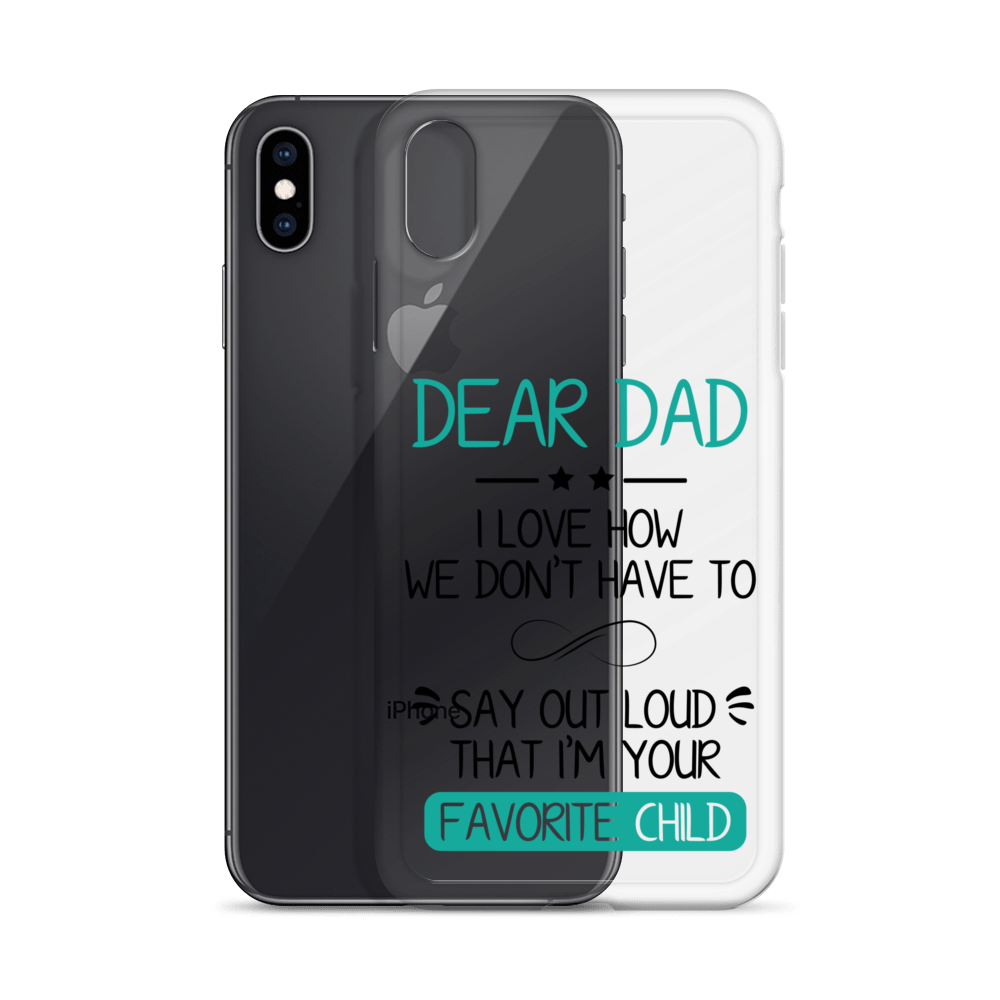 Dear Dad I Love How We Don't Have To Say Out Loud That I'm Your Favorite Child Clear Case for iPhone®