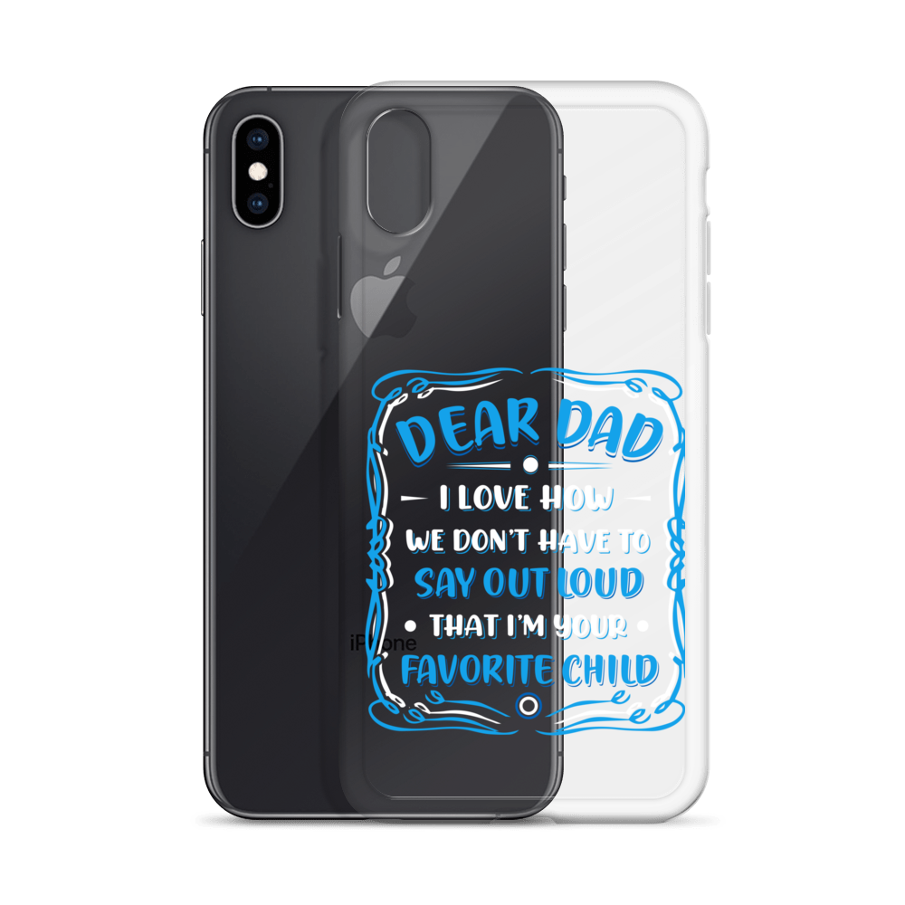 Dear Dad I Love How We Don't Have To Say Out Loud That I'm Your Favorite Child Clear Case for iPhone®