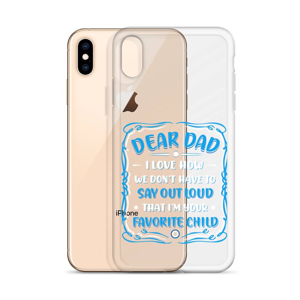 Dear Dad I Love How We Don't Have To Say Out Loud That I'm Your Favorite Child Clear Case for iPhone®