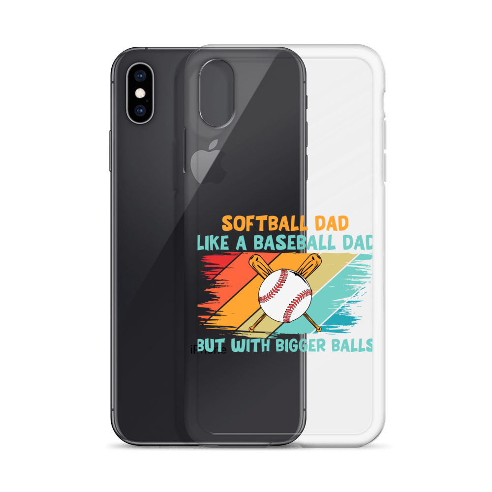 Softball Dad Like A Baseball Dad But With Bigger Balls Clear Case for iPhone®