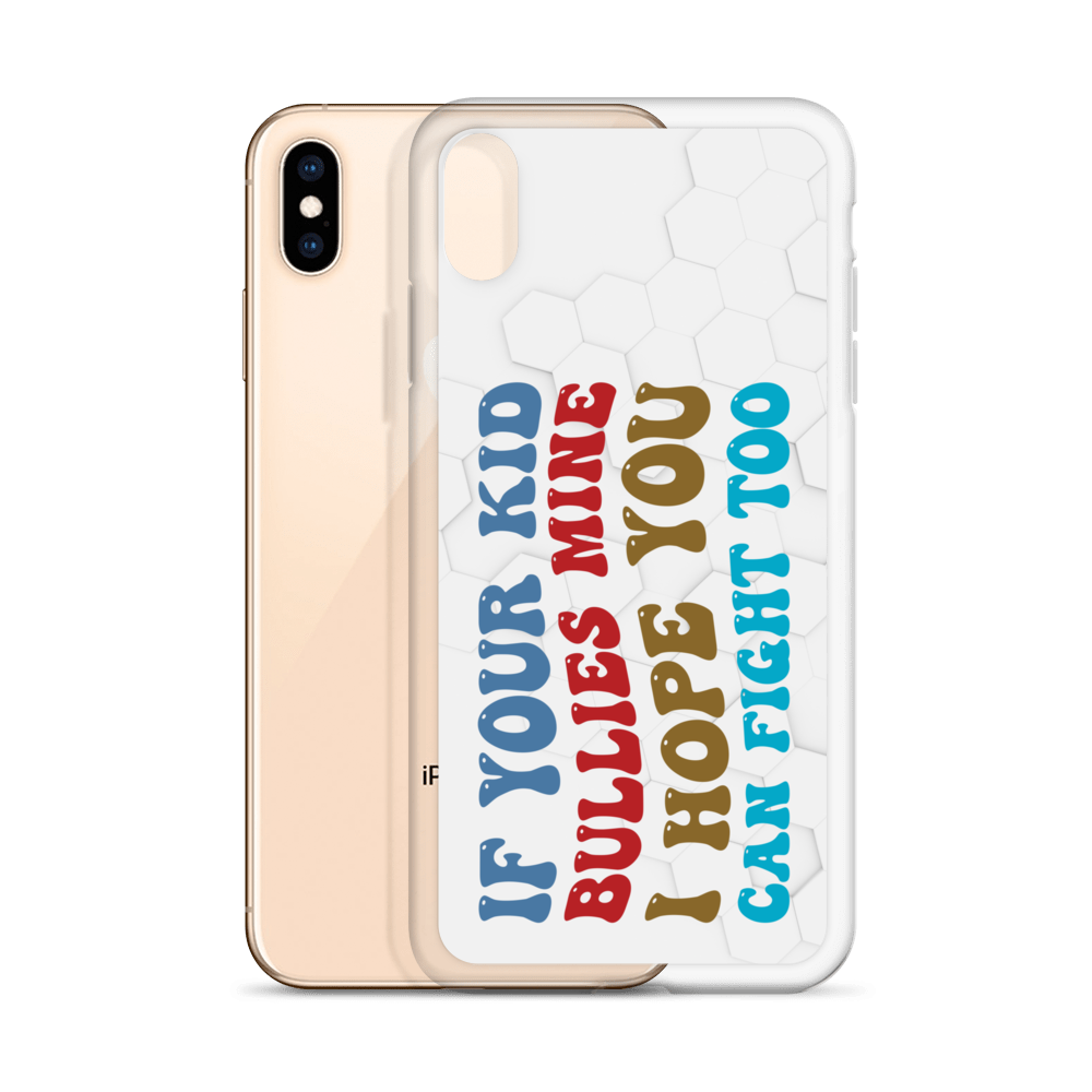 If Your Kid Bullies Mine I Hope You Can Fight Too Clear Case for iPhone®