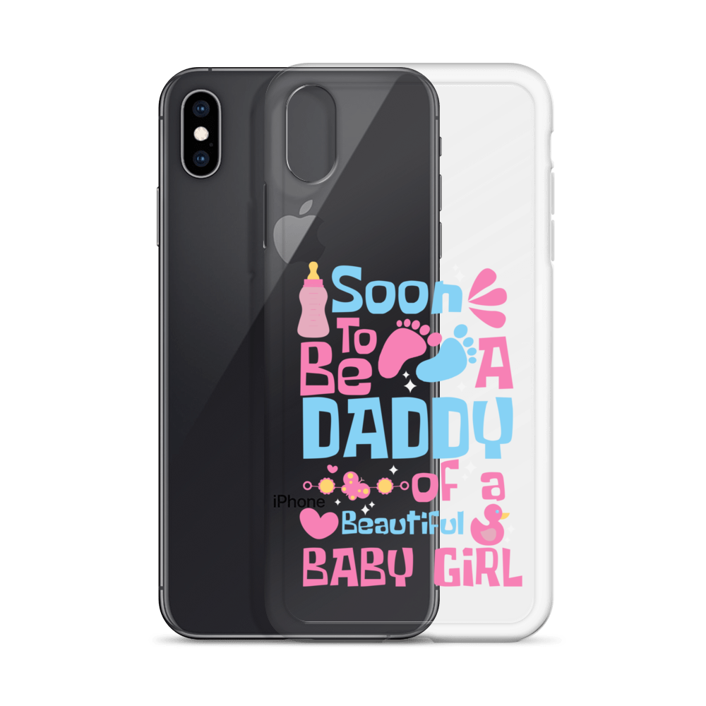 Soon To Be A Daddy Of A Beautiful Baby Girl Clear Case for iPhone®