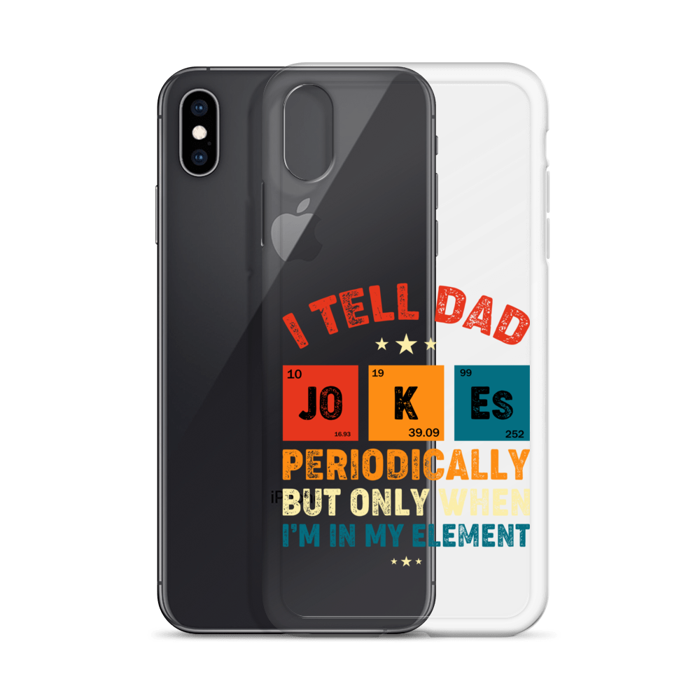 I Tell Dad Jokes Periodically But Only When I'm In My Element Clear Case for iPhone®