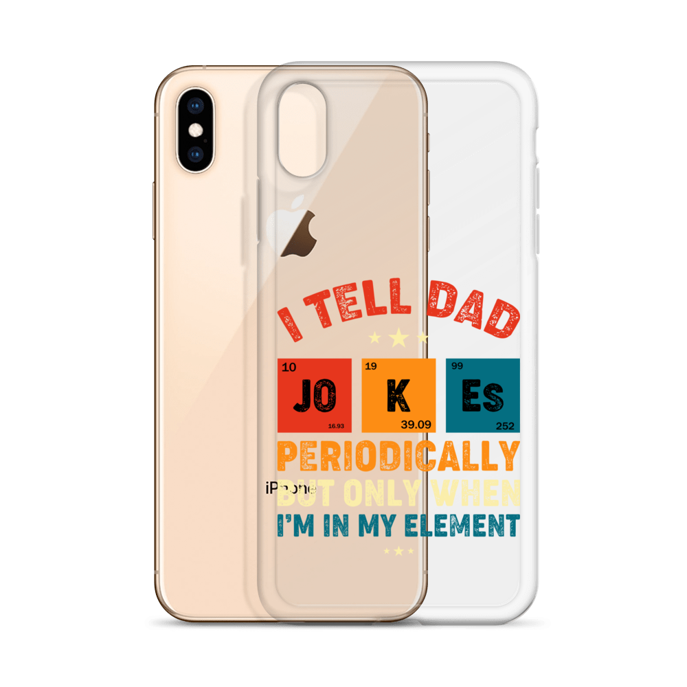 I Tell Dad Jokes Periodically But Only When I'm In My Element Clear Case for iPhone®