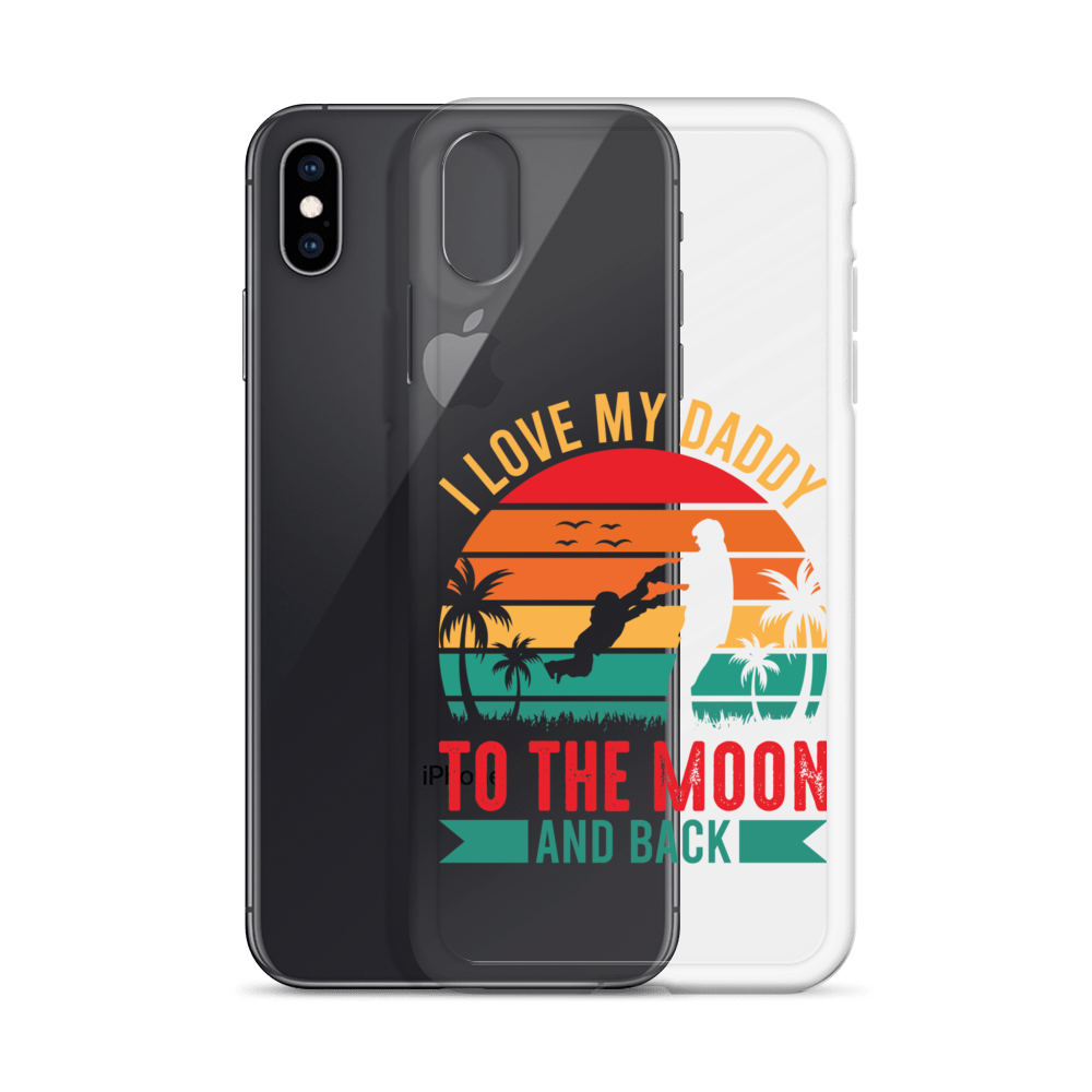 I Love My Daddy To The Moon And Back Clear Case for iPhone®