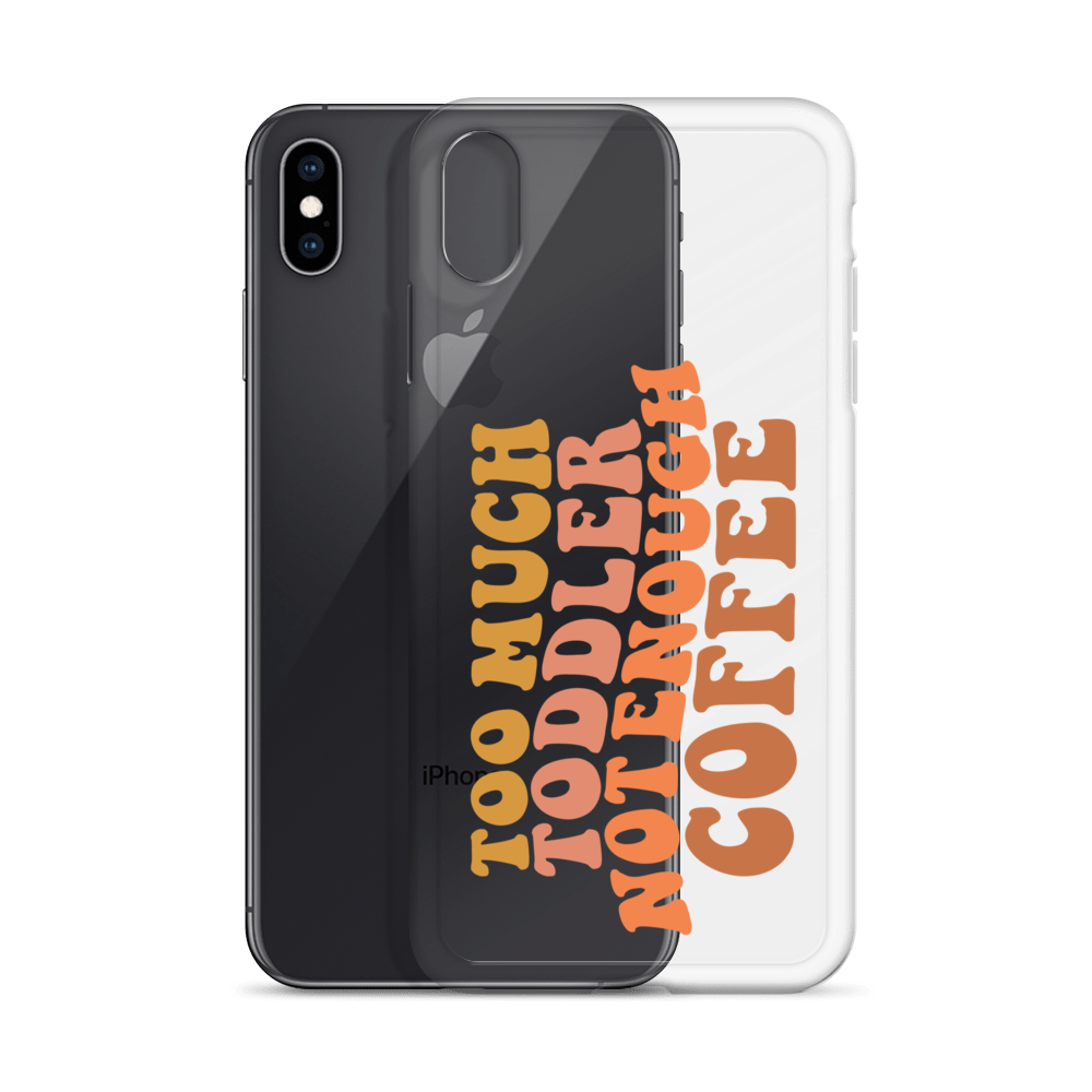 Too Much Toddler Not Enough Coffee Clear Case for iPhone®