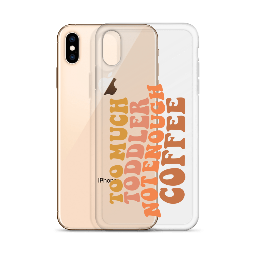 Too Much Toddler Not Enough Coffee Clear Case for iPhone®