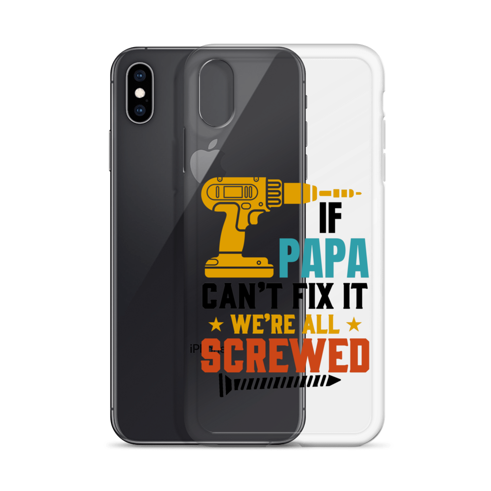 If Papa Can't Fix It We're All Screwed Clear Case for iPhone®