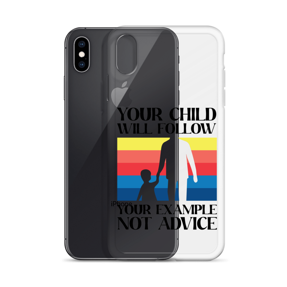 Your Child Will Follow Your Example Not Advice Clear Case for iPhone®