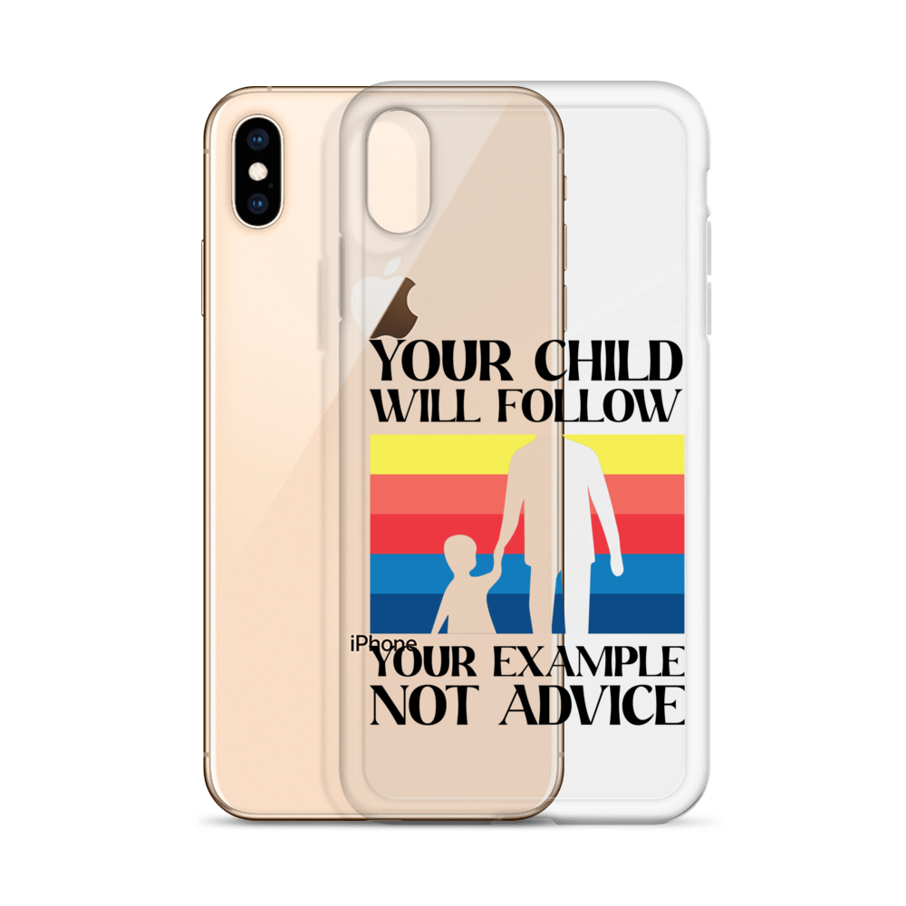 Your Child Will Follow Your Example Not Advice Clear Case for iPhone®