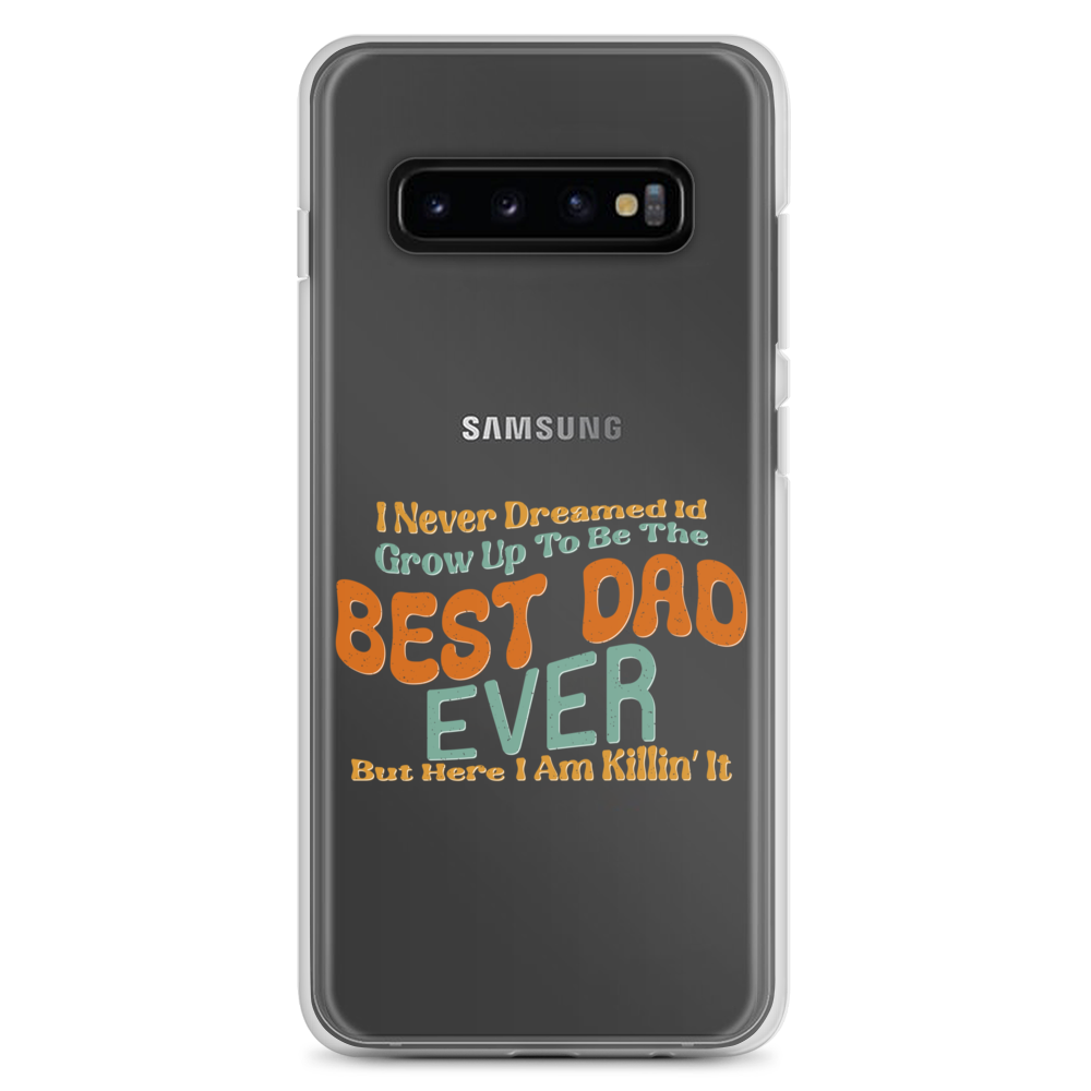 I Never Dreamed I'd Grow Up To Be The Best Dad Ever But Here I'm Killin' It Clear Case for Samsung®