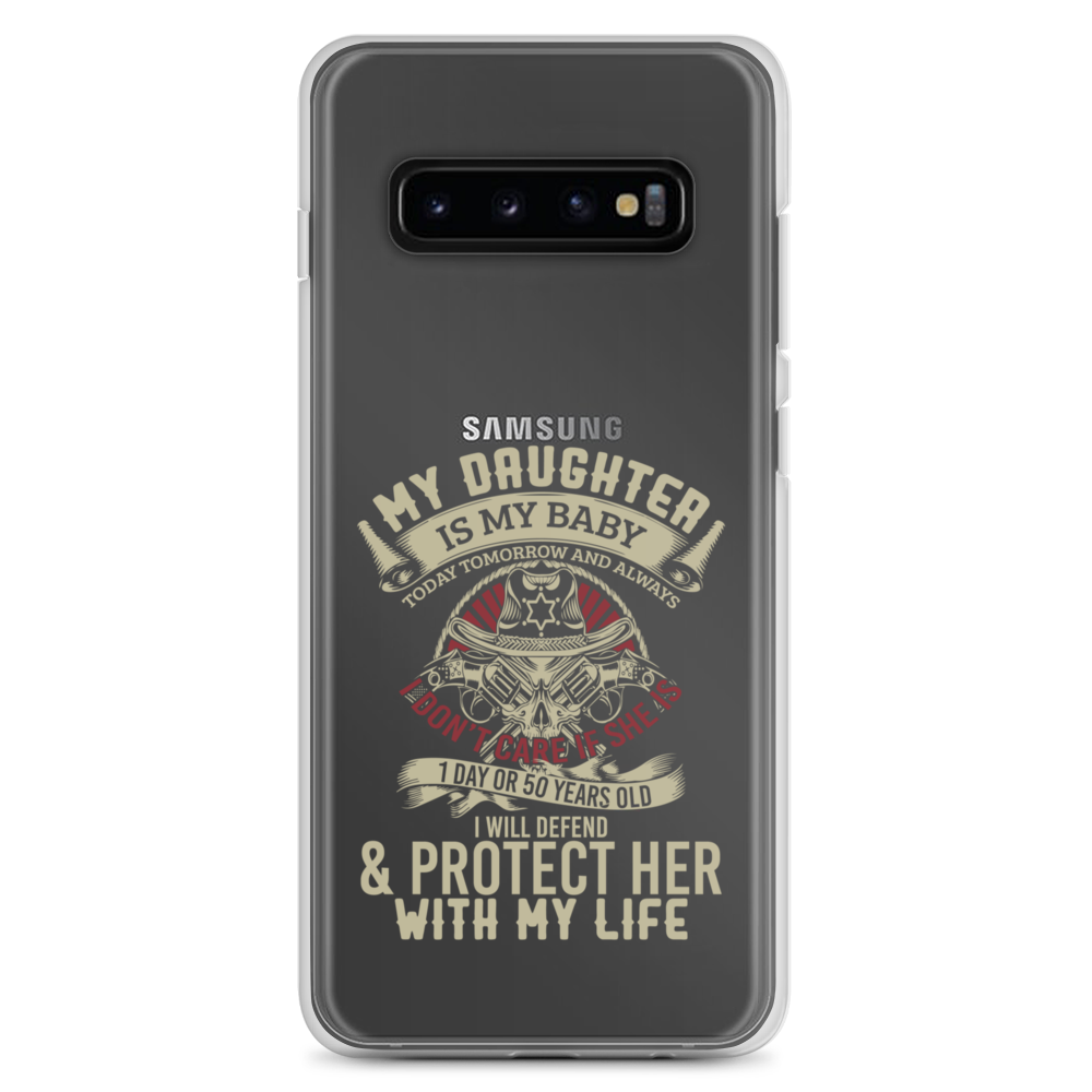 My Daughter Is My Baby, Today, Tomorrow and Always. I Don't Care If She Is 1 Day Or 50 Years Old, I Will Defend & Protect Her With My Life Clear Case for Samsung®