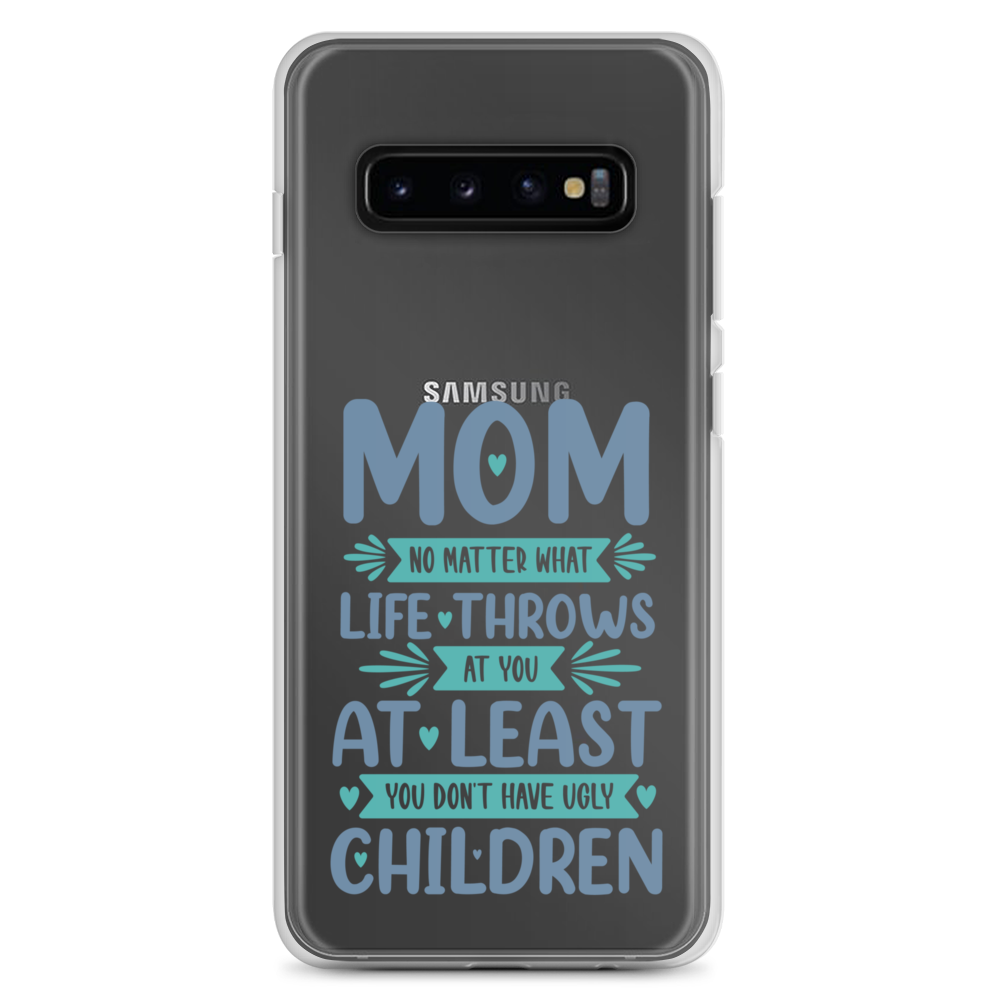 No Matter What Life Throws At You, At Least You Don't Have Ugly Children Clear Case for Samsung®