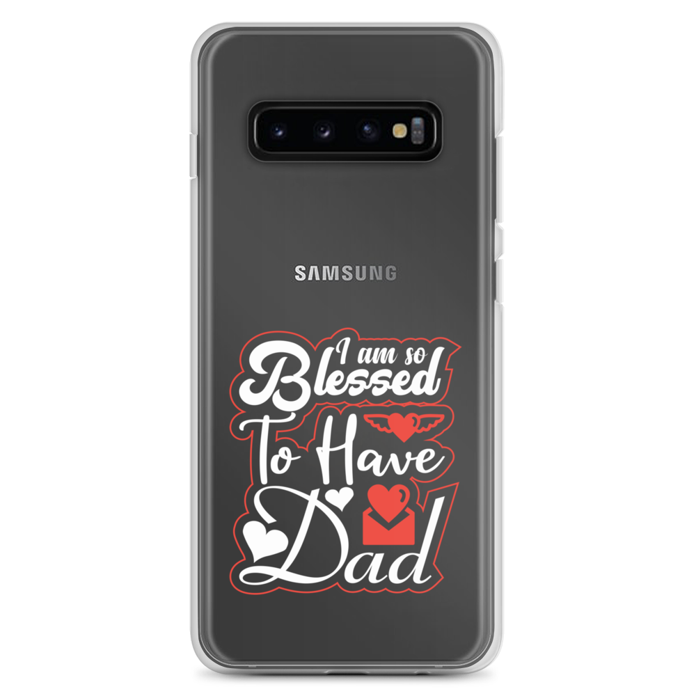 I Am So Blessed To Have Dad Clear Case for Samsung®