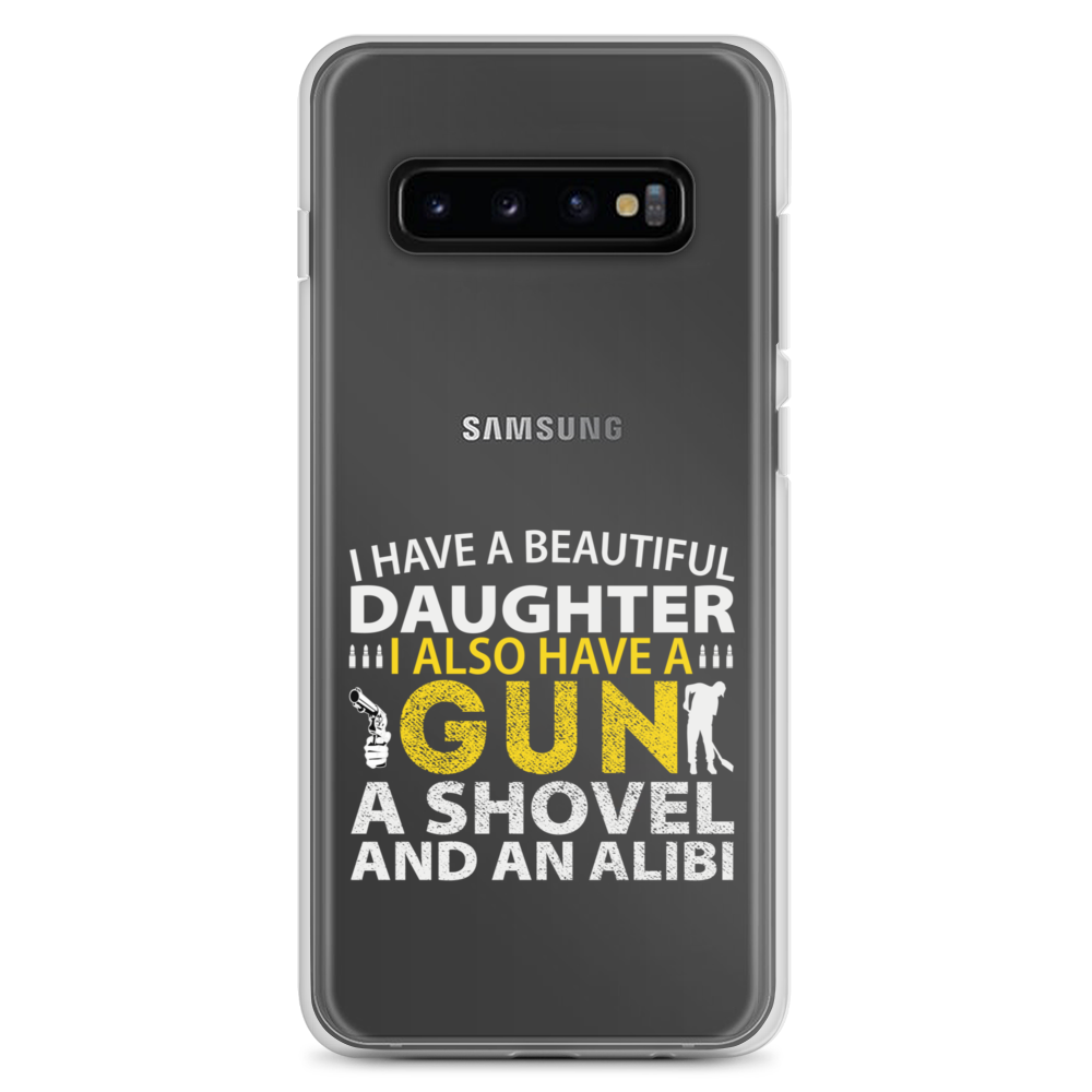 I Have A Beautiful Daughter. I Also Have A Gun, A Shovel, And An Alibi Clear Case for Samsung®