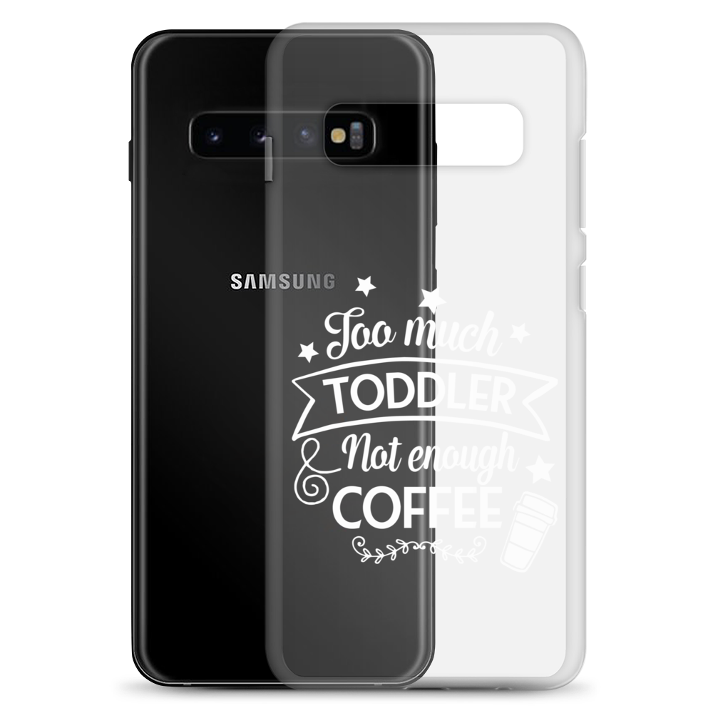 Too Much Toddler Not Enough Coffee Clear Case for Samsung®