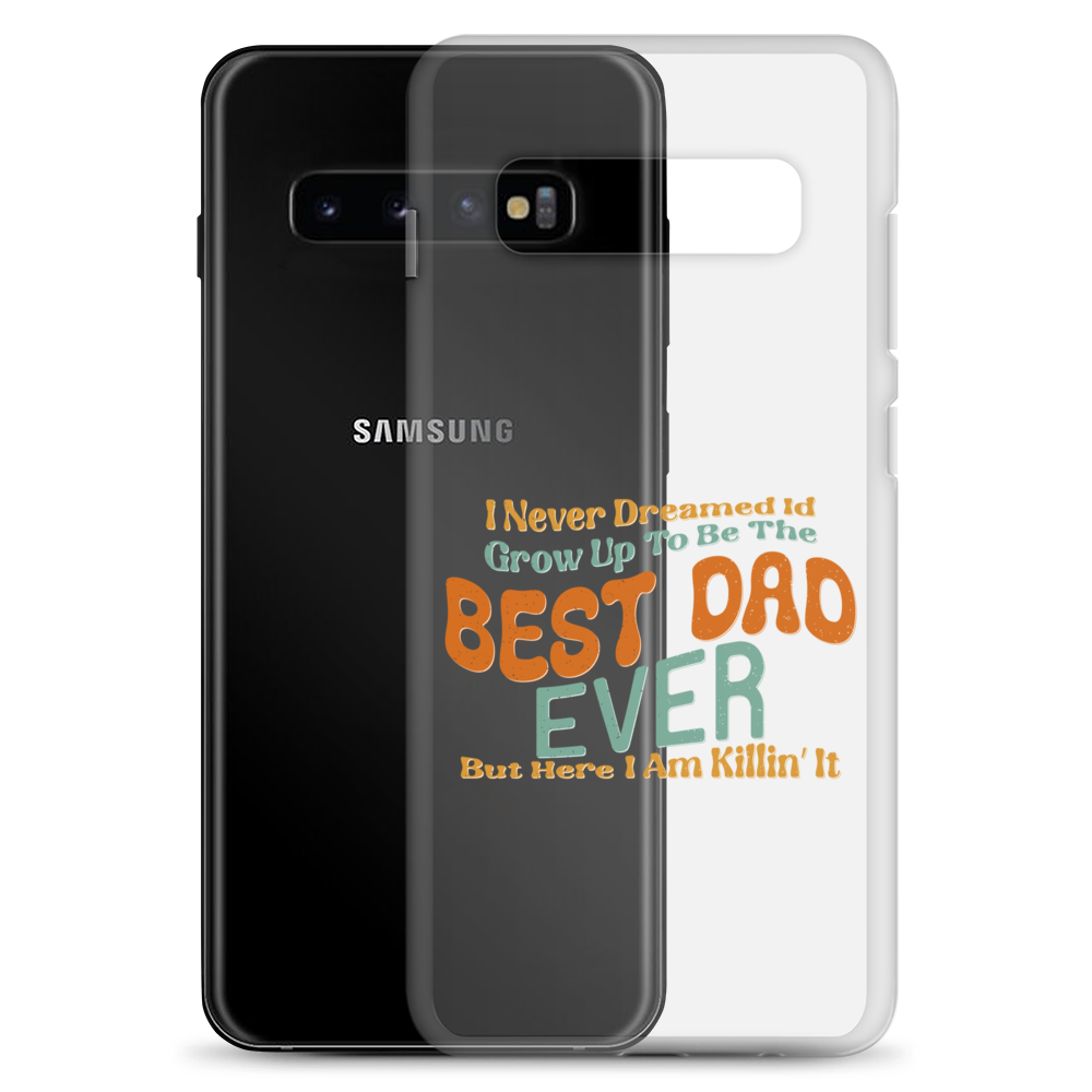 I Never Dreamed I'd Grow Up To Be The Best Dad Ever But Here I'm Killin' It Clear Case for Samsung®