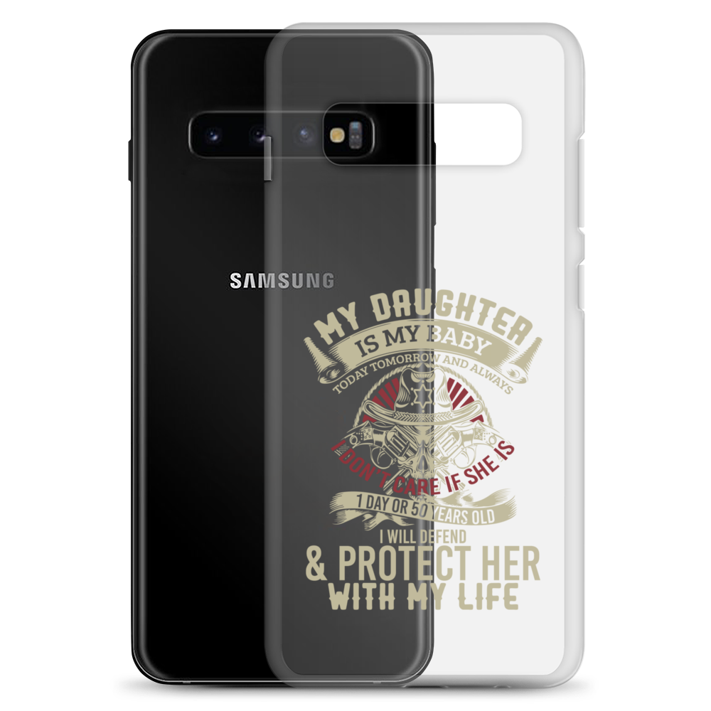 My Daughter Is My Baby, Today, Tomorrow and Always. I Don't Care If She Is 1 Day Or 50 Years Old, I Will Defend & Protect Her With My Life Clear Case for Samsung®