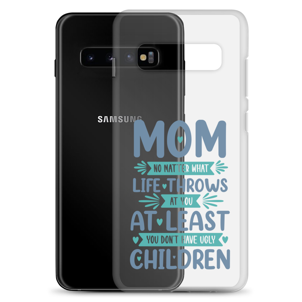 No Matter What Life Throws At You, At Least You Don't Have Ugly Children Clear Case for Samsung®